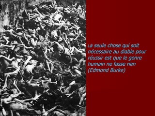 L a seule chose qui soit nécessaire au diable pour réussir est que le genre humain ne fasse rien (Edmond Burke) 