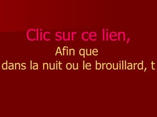 Clic sur ce lien, Afin que  dans la nuit ou le brouillard, tu n’oublies pas ! 