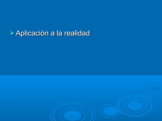  Aplicación a la realidad
 