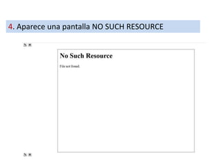 4. Aparece una pantalla NO SUCH RESOURCE
 