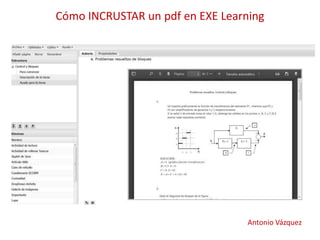 Cómo INCRUSTAR un pdf en EXE Learning
Antonio Vázquez
 