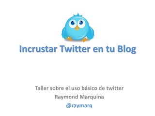 Incrustar Twitter en tu Blog


   Taller sobre el uso básico de twitter
            Raymond Marquina
                @raymarq
 