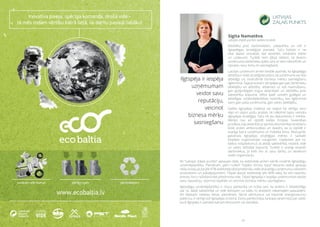 29
Ilgtspēja ir iespēja
uzņēmumam
veidot savu
reputāciju,
veicinot
biznesa mērķu
sasniegšanu
Atbildība pret darbiniekiem, sabiedrību un vidi ir
ilgtspējīgas stratēģijas pamatā. Taču būtiski ir ne
tikai skaisti virsraksti, bet konkrēti, izmērāmi mērķi
un uzdevumi. Turklāt tiem jābūt tādiem, lai ikviens
uzņēmuma darbinieks spētu sevi ar tiem identificēt un
izprastu savu lomu to sasniegšanā.
Latvijas uzņēmumi arvien biežāk apzinās, ka ilgtspējīga
attīstība ir reāls stratēģisks plāns, kā uzņēmums var būt
atbildīgs un nodrošināt biznesa mērķu sasniegšanu
ilgtermiņā. Šajā procesā ir jārūpējas gan par darbinieku
labklājību un attīstību, ietekmes uz vidi mazināšanu,
gan godprātīgām tirgus attiecībām un atbildību pret
sabiedrību kopumā. Vēlos īpaši uzsvērt godīgas un
atbildīgas uzņēmējdarbības nozīmību, kas ilgtermiņā
vairo gan paša uzņēmuma, gan valsts labklājību.
Dalība Ilgtspējas indeksā var kalpot kā vērtīga savu
vājo un stipro pušu analīze, lai nākotnē taptu vienota
ilgtspējas stratēģija. Taču ne jau dokuments ir mērķis.
Mērķis nav arī izpildīt kādas Eiropas Savienības
prasības, kas attiecībā uz aprites ekonomikas ieviešanu
kļūst arvien ambiciozākas un skaidrs, ka to izpildē ir
svarīga katra uzņēmuma un indivīda loma. Manuprāt,
galvenais ilgtspējas stratēģijas mērķis ir saskatīt
iespējas organizācijas izaugsmei, rūpējoties par to,
kādus nospiedumus tā atstāj sabiedrībā, nozarē, vidē
un valsts attīstībā kopumā. Turklāt ir svarīgi iesaistīt
darbiniekus, jo tieši viņi ar savu darbu un attieksmi
veido organizāciju.
AS “Latvijas Zaļais punkts” aptaujas rāda, ka iedzīvotāji arvien vairāk novērtē ilgtspējīgu
uzņēmējdarbību. Piemēram, pērn rudenī “Zaļāko zīmolu topa” ietvaros veiktā aptauja
rāda, ka teju puse jeb 47% iedzīvotāji dod priekšroku videi draudzīgu uzņēmumu ražotiem
produktiem un pakalpojumiem. Tikpat daudz iedzīvotāji jeb 46% saka, ka viņi nepirktu
preces, kuru ražošanā tiek piesārņota vide. Tātad ilgtspēja ir iespēja uzņēmumam veidot
savu reputāciju, stiprinot lojalitāti un veicinot biznesa mērķu sasniegšanu.
Ilgtspējīga uzņēmējdarbība ir mūsu pārliecība un ticība tam, ka ikviens ir līdzatbildīgs
par to, kādā sabiedrībā un vidē dzīvojam un kādu to atstāsim nākamajām paaudzēm.
Arī šķietami nelielas lietas, piemēram, šķirot atkritumus vai mazināt energoresursu
patēriņu, ir vērtīgi soļi ilgtspējas virzienā. Esmu pārliecināta, ka kopā varam kļūt par valsti,
kurā ilgtspēja ir pamatā katram lēmumam vai darbībai.
Sigita Namatēva,
Latvijas Zaļais punkts valdes locekle
 