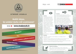 98
Misija – nulle
Situācija:
2018. gada laikā darba vietās
Latvijā bojā gājuši 69 cilvēki,
liecina Valsts darba inspekcijas
dati. Schwenk Latvija uzskata, ka
jebkurš skaitlis, kas pārsniedz
nulli, ir par daudz. Tāpēc jau
ilgus gadus uzņēmuma galvenā
vērtība ir veselība un drošība.
Tā stāv augstāk par ražošanas
efektivitāti, apjomu un finanšu
rādītājiem. Uzņēmums ikdienā ir
atbildīgs par aptuveni
850 darbiniekiem un
apakšuzņēmēju pārstāvjiem.
Būtiskākais uzdevums –
nodrošināt, lai visi šie cilvēki
darba dienas beigās būtu sveiki
un veseli.
Iniciatīva:
Konsekvents, ilgtermiņā īstenots aktivitāšu
kopums, iedzīvinot drošības kultūru un padarot
to par ikviena iesaistītā personisko vērtību.
Darbinieku iesaiste risku identificēšanā un
novēršanā (vairāk nekā 2000 ierosinājumu ik
gadu), redzama un jūtama līderība, veselības
aktivitātes, darba vides uzlabojumi, apmācības,
apakšuzņēmēju izvērtēšana un dalīšanās ar labo
praksi – tie ir tikai daži no instrumentiem, kuri ik
dienu tiek izmantoti, lai nodrošinātu nulli.
Rezultāts:
Nulle ciešanu. Pierādījums, ka nulle negadījumu arī sarežģītās nozarēs ir
sasniedzams mērķis.
Sabiedrības ieguvumi: drošība kā personiska vērtība, kas vairs nav pienākums, bet
dzīvesveids, un veselīgs dzīvesveids, droša rīcība kā pašsaprotama izvēle.
Uzņēmuma ieguvumi: darbinieku apmierinātība un iesaiste, sakārtota darba vide, laikus
identificēti un novērsti riski, drošības izjūta un labāks sniegums.
Nākotnes izaicinājumi:
Misija – nulle. Kā uzturēt sistēmu, ja visam ir tendence kļūt
pašsaprotamam. Iesaistīt sekotājus, veicināt drošības kultūras izpratni
Latvijas biznesa vidē un veicināt pieredzes apmaiņu.
 