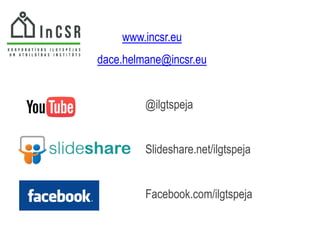 @ilgtspeja
Slideshare.net/ilgtspeja
Facebook.com/ilgtspeja
www.incsr.eu
dace.helmane@incsr.eu
 