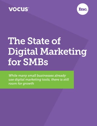 The State of
Digital Marketing
for SMBs
While many small businesses already
use digital marketing tools, there is still
room for growth
 