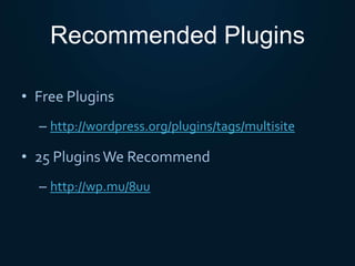 Recommended Plugins
• Free Plugins
– http://wordpress.org/plugins/tags/multisite
• 25 PluginsWe Recommend
– http://wp.mu/8uu
 