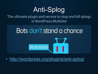 Anti-Splog
• http://wordpress.org/plugins/anti-splog/
The ultimate plugin and service to stop and kill splogs
inWordPress Multisite
 