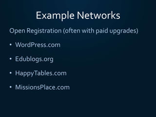 Example Networks
Open Registration (often with paid upgrades)
• WordPress.com
• Edublogs.org
• HappyTables.com
• MissionsPlace.com
 