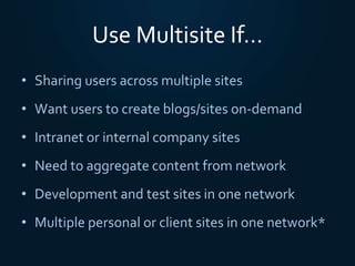 Use Multisite If…
• Sharing users across multiple sites
• Want users to create blogs/sites on-demand
• Intranet or interna...