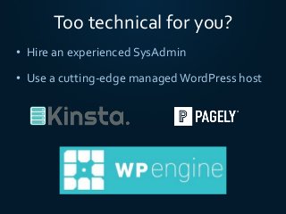 Too	technical	for	you?
• Hire	an	experienced	SysAdmin	
• Use	a	cutting-edge	managed	WordPress	host
 