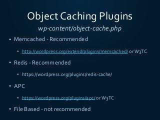 Object	Caching	Plugins
• Memcached	-	Recommended	
• http://wordpress.org/extend/plugins/memcached/	or	W3TC	
• Redis	-	Reco...