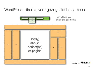‘custom post types’ (*) 
16 
• WordPress als volwaardig CMS, voor bijvoorbeeld: 
• evenementen - datum, lokatie, tijstip etc. 
• webshop (artikelen) - prijs, omschrijving, soort, voorraad etc. 
• foto album - fotograaf, resolutie, merk camera, diafragma etc. 
• bedrijvenlijst - naam, adres, plaats, website etc. 
• portfolio - klant, omschrijving, accountmanager 
• etc. etc. 
 