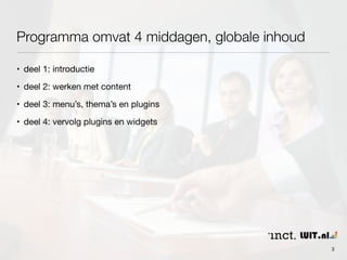 Programma omvat 4 middagen, globale inhoud 
• deel 1: introductie 
• deel 2: werken met content 
• deel 3: menu’s, thema’s en plugins 
• deel 4: vervolg plugins en widgets 
3 
 