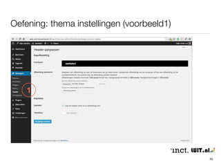 Oefening: bezoek één van deze sites 
40 
• Betaalde themes (meer support, meer updates, vaak beter geschreven, 
over het algemeen tussen de 40 en 80 euro) 
• http://www.themeforest.com 
• http://www.elegantthemes.com 
• http://www.woothemes.com 
• http://www.wordpress.org/themes (hier al meer dan 2000 - gratis) 
 