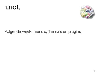 Wat zet je op je homepage? 
• Je laatste berichten 
• Een statische pagina 
57 
 