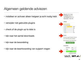 Soorten plugins - een heel globale opsomming uit 
ca. 40.000 exemplaren (2) 
36 
• forum 
• redactionele workflows 
• leden websites (met afgeschermde delen) 
• mobiele simulatie 
• etc. etc. 
 