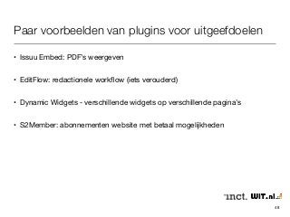 Paar voorbeelden van plugins voor uitgeefdoelen 
• Issuu Embed: PDF’s weergeven 
• EditFlow: redactionele workflow (iets verouderd) 
• Dynamic Widgets - verschillende widgets op verschillende pagina’s 
• S2Member: abonnementen website met betaal mogelijkheden 
48 
 