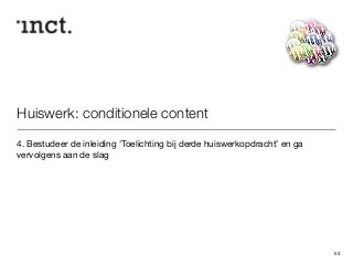 Huiswerk: conditionele content 
4. Bestudeer de inleiding ‘Toelichting bij derde huiswerkopdracht’ en ga 
vervolgens aan de slag 
53 
 