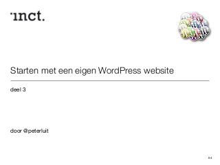 Starten met een eigen WordPress website 
deel 3 
! 
! 
! 
! 
! 
door @peterluit 
54 
