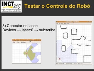 Testar o Controle do Robô IP addresses  and the  port numbers  of the components. 8) Conectar no laser: Devices -> laser:0 -> subscribe 