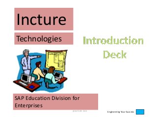 @INCTURE 2013 Engineering Your Success
Incture
Technologies
SAP Education Division for
Enterprises
 