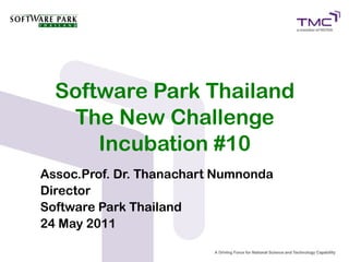 Software Park Thailand
   The New Challenge
      Incubation #10
Assoc.Prof. Dr. Thanachart Numnonda
Director
Software Park Thailand
24 May 2011
 