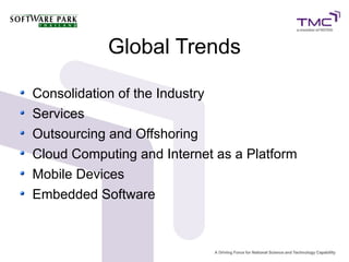 Global Trends

Consolidation of the Industry
Services
Outsourcing and Offshoring
Cloud Computing and Internet as a Platform
Mobile Devices
Embedded Software
 