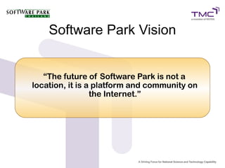Software Park Vision


   “The future of Software Park is not a
location, it is a platform and community on
                 the Internet.”
 