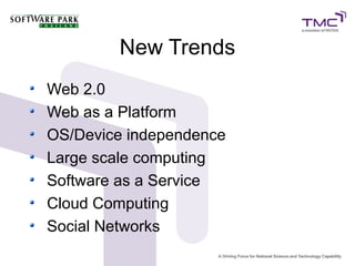 New Trends
Web 2.0
Web as a Platform
OS/Device independence
Large scale computing
Software as a Service
Cloud Computing
Social Networks
 
