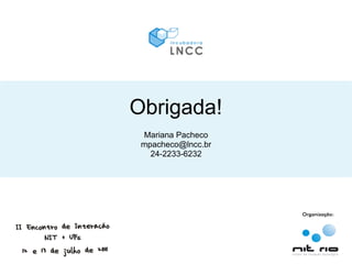 Obrigada!
 Mariana Pacheco
 mpacheco@lncc.br
   24-2233-6232
 