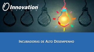 www.innovationoffice.com.br
INCUBADORAS DE ALTO DESEMPENHO
 
