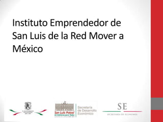 Instituto Emprendedor de
San Luis de la Red Mover a
México
 