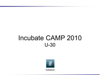 Incubate CAMP 2010
       U-30
 