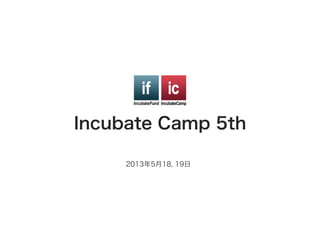 Incubate Camp 5th

     2013年5月18, 19日
 