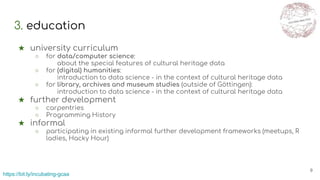 3. education
★ university curriculum
○ for data/computer science:
about the special features of cultural heritage data
○ f...