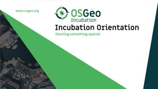 www.osgeo.org
Incubation Orientation
Starting something spatial
 