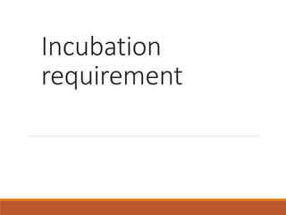 Incubation
requirement
 