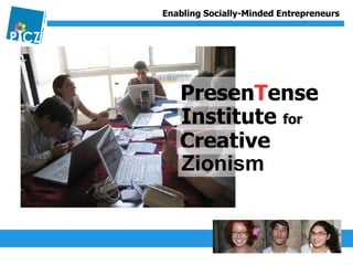 Presen T ense  Institute  for Creative Zionism 