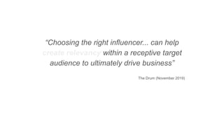 “Choosing the right influencer... can help
create relevancy within a receptive target
audience to ultimately drive busines...