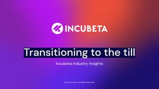 Transitioning to the till
Incubeta Industry Insights
©2021 Incubeta. All Rights Reserved.
 