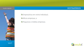 DESTINATÁRIOSSoluções Integradas Empresários em nome individual;  Micro empresas; e Pequenas e médias empresas.SalesIT
