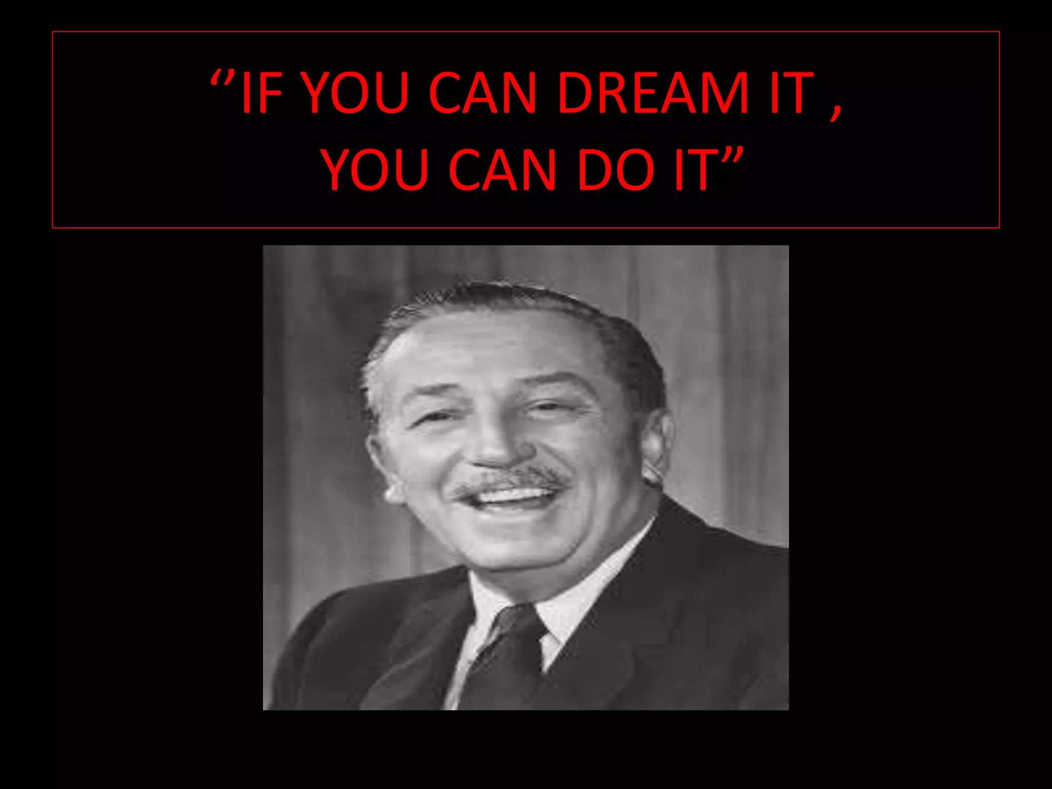 ‘’IF YOU CAN DREAM IT ,
YOU CAN DO IT”
