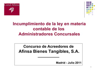 Incumplimiento de la ley en materia contable de los  Administradores Concursales Concurso de Acreedores de Afinsa Bienes Tangibles, S.A. ____________ Madrid - Julio 2011 