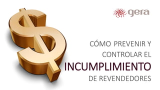 CÓMO PREVENIR Y
CONTROLAR EL
INCUMPLIMIENTO
DE REVENDEDORES
 