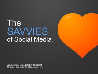The
SAVVIES
of Social Media.
Laura Fitton, Evangelist @ HubSpot
@pistachio | pistachio@hubspot.com
 