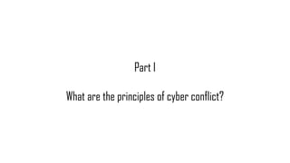 Part I
What are the principles of cyber conflict?
 