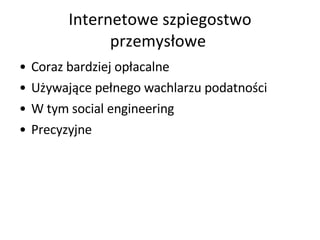 Internetowe szpiegostwo przemysłowe  Coraz bardziej opłacalne Używające pełnego wachlarzu podatności W tym social engineering Precyzyjne  