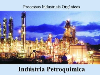 Processos Industriais Orgânicos

Indústria Petroquímica

 