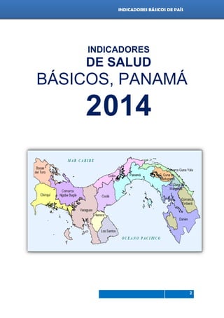 Indicadores de país 2012
2
INDICADORES BÁSICOS DE PAÍS
INDICADORES
DE SALUD
BÁSICOS, PANAMÁ
2014
 